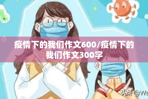 疫情下的我们作文600/疫情下的我们作文300字 疫情下的我们作文600/疫情下的我们作文300字
