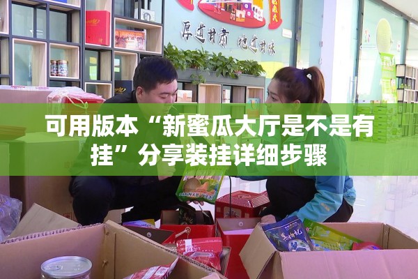 可用版本“新蜜瓜大厅是不是有挂”分享装挂详细步骤
