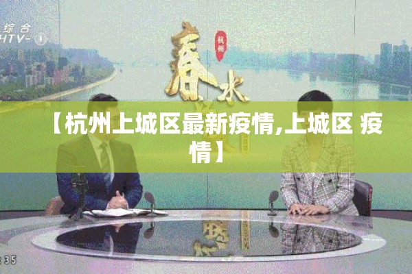 【杭州上城区最新疫情,上城区 疫情】