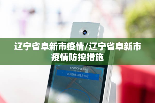 辽宁省阜新市疫情/辽宁省阜新市疫情防控措施