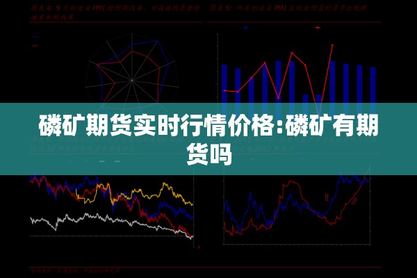 磷矿期货实时行情价格:磷矿有期货吗