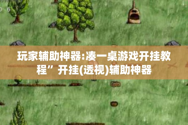 玩家辅助神器:凑一桌游戏开挂教程	”开挂(透视)辅助神器