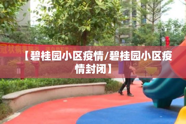 【碧桂园小区疫情/碧桂园小区疫情封闭】