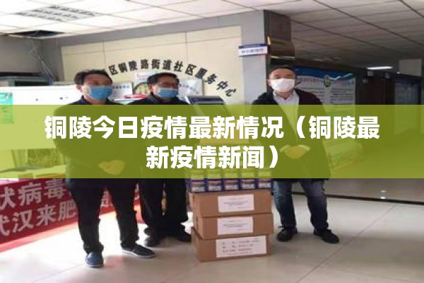 铜陵今日疫情最新情况（铜陵最新疫情新闻）