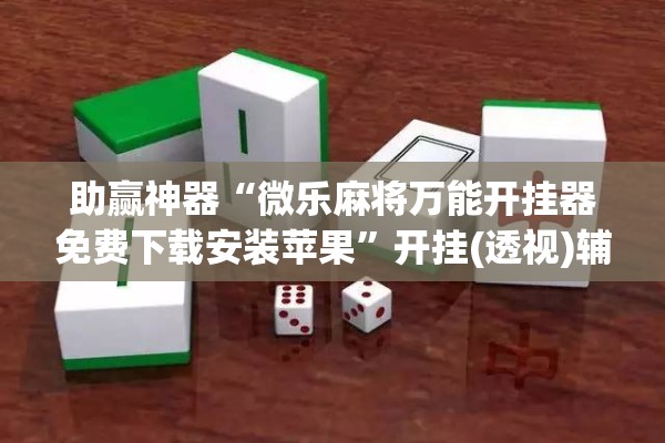 助赢神器“微乐麻将万能开挂器免费下载安装苹果	”开挂(透视)辅助教程
