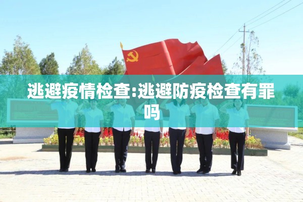 逃避疫情检查:逃避防疫检查有罪吗