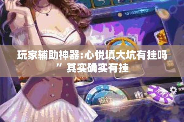 玩家辅助神器:心悦填大坑有挂吗”其实确实有挂