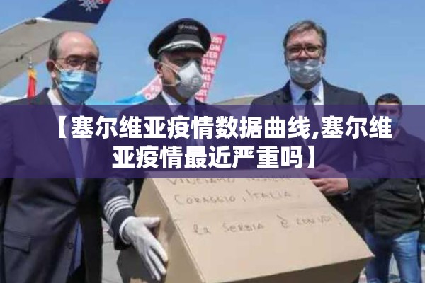 【塞尔维亚疫情数据曲线,塞尔维亚疫情最近严重吗】