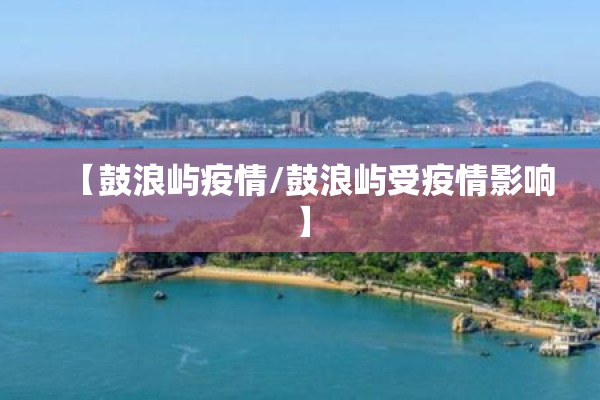 【鼓浪屿疫情/鼓浪屿受疫情影响】