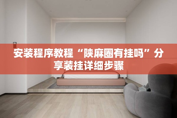 安装程序教程“陕麻圈有挂吗”分享装挂详细步骤