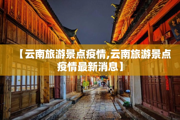 【云南旅游景点疫情,云南旅游景点疫情最新消息】