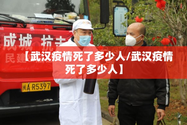 【武汉疫情死了多少人/武汉疫情死了多少人】
