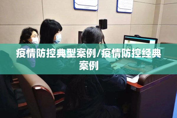 疫情防控典型案例/疫情防控经典案例