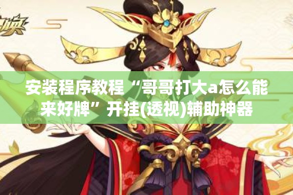 安装程序教程“哥哥打大a怎么能来好牌”开挂(透视)辅助神器