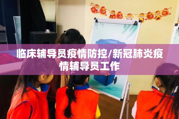 临床辅导员疫情防控/新冠肺炎疫情辅导员工作