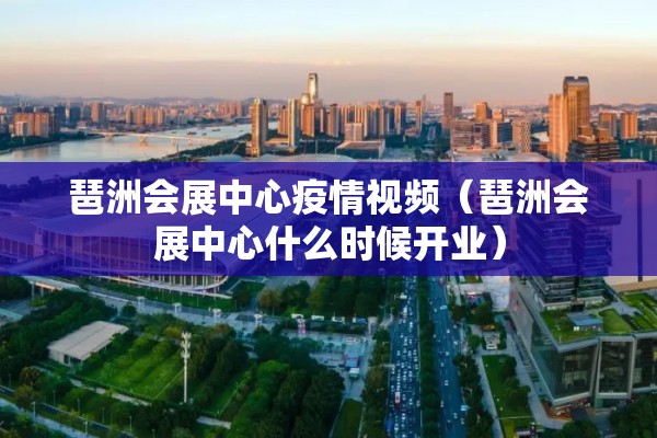 琶洲会展中心疫情视频（琶洲会展中心什么时候开业）