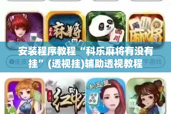 安装程序教程“科乐麻将有没有挂	”(透视挂)辅助透视教程