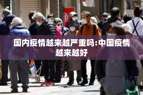 国内疫情越来越严重吗:中国疫情越来越好