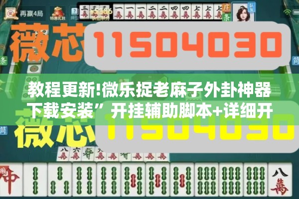 教程更新!微乐捉老麻子外卦神器下载安装”开挂辅助脚本+详细开挂安装教程