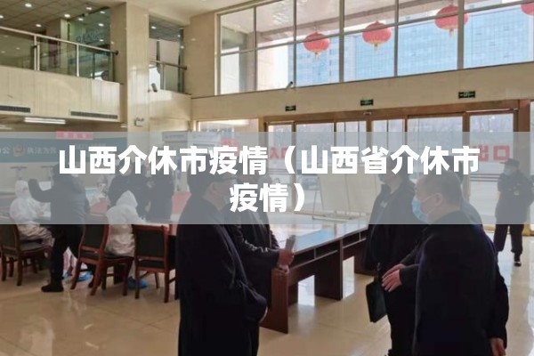 山西介休市疫情（山西省介休市疫情）