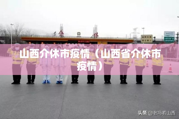 山西介休市疫情（山西省介休市疫情）