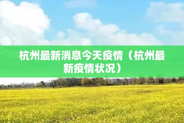 杭州最新消息今天疫情（杭州最新疫情状况）