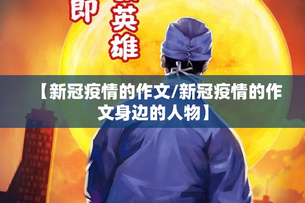 【新冠疫情的作文/新冠疫情的作文身边的人物】