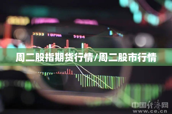 周二股指期货行情/周二股市行情