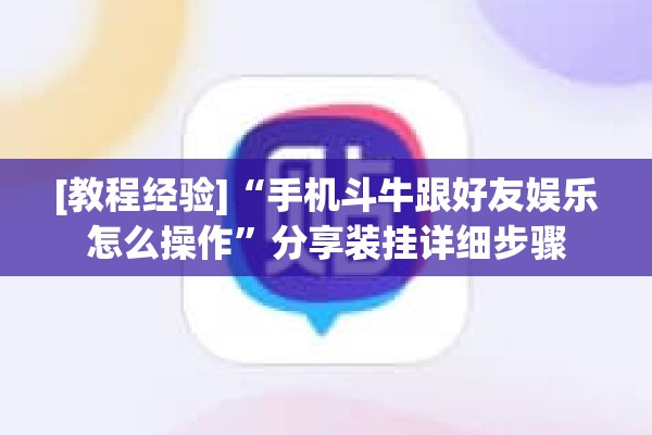 [教程经验]“手机斗牛跟好友娱乐怎么操作”分享装挂详细步骤