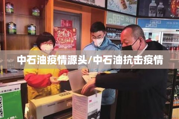 中石油疫情源头/中石油抗击疫情