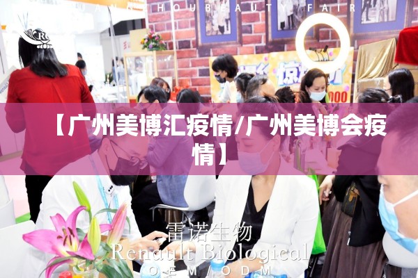 【广州美博汇疫情/广州美博会疫情】