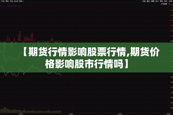 【期货行情影响股票行情,期货价格影响股市行情吗】