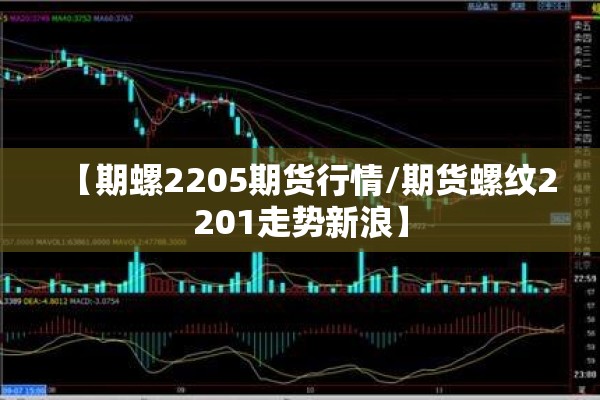 【期螺2205期货行情/期货螺纹2201走势新浪】
