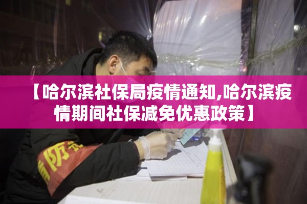 【哈尔滨社保局疫情通知,哈尔滨疫情期间社保减免优惠政策】