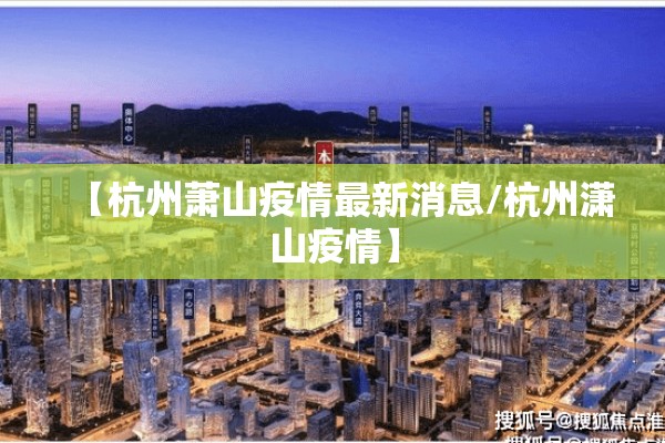 【杭州萧山疫情最新消息/杭州潇山疫情】