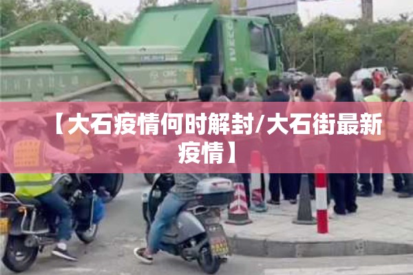 【大石疫情何时解封/大石街最新疫情】