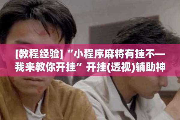 [教程经验]“小程序麻将有挂不—我来教你开挂”开挂(透视)辅助神器