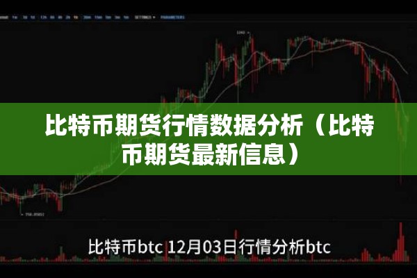 比特币期货行情数据分析（比特币期货最新信息）