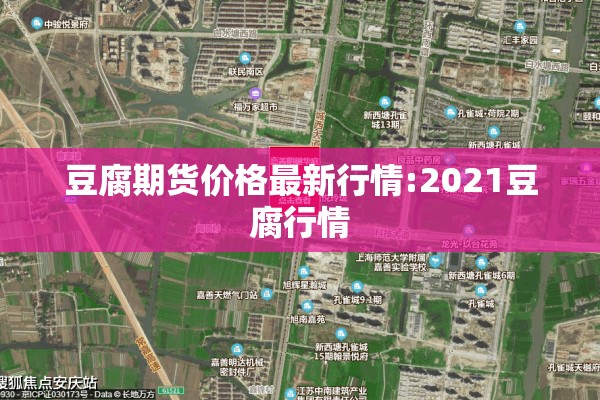 豆腐期货价格最新行情:2021豆腐行情