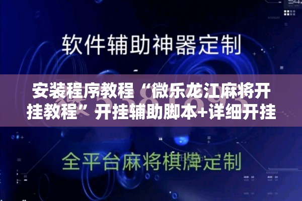 安装程序教程“微乐龙江麻将开挂教程	”开挂辅助脚本+详细开挂安装教程