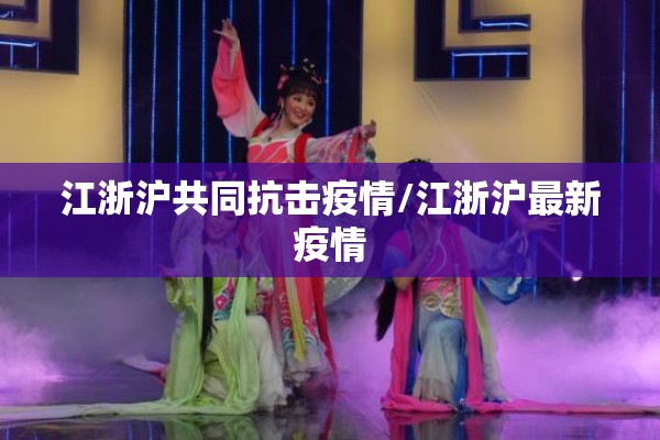 江浙沪共同抗击疫情/江浙沪最新疫情
