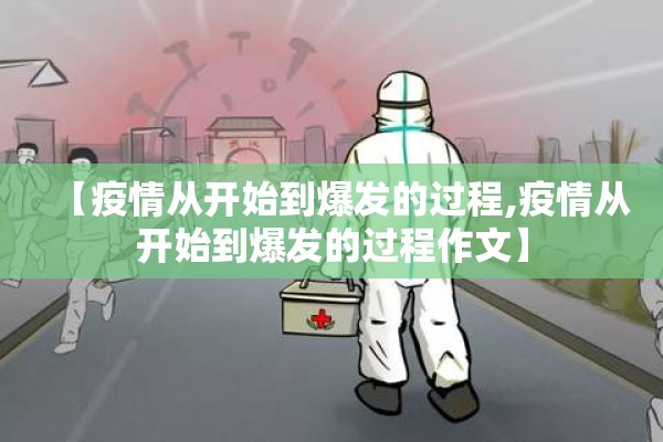 【疫情从开始到爆发的过程,疫情从开始到爆发的过程作文】 【疫情从开始到爆发的过程,疫情从开始到爆发的过程作文】