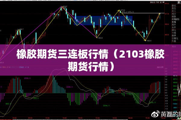 橡胶期货三连板行情（2103橡胶期货行情）
