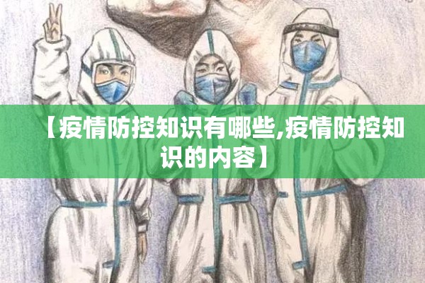 【疫情防控知识有哪些,疫情防控知识的内容】 【疫情防控知识有哪些,疫情防控知识的内容】