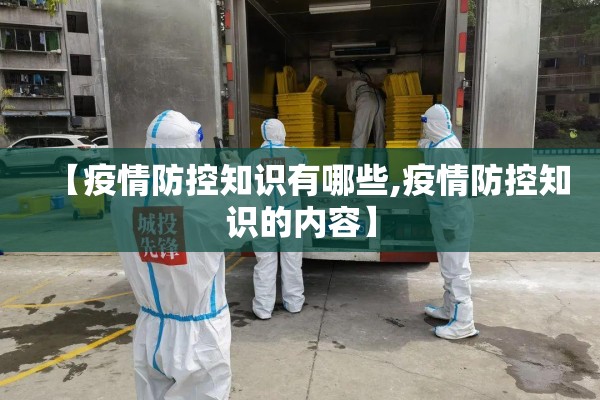 【疫情防控知识有哪些,疫情防控知识的内容】 【疫情防控知识有哪些,疫情防控知识的内容】