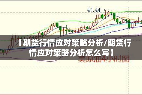 【期货行情应对策略分析/期货行情应对策略分析怎么写】 【期货行情应对策略分析/期货行情应对策略分析怎么写】
