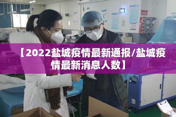 【2022盐城疫情最新通报/盐城疫情最新消息人数】 【2022盐城疫情最新通报/盐城疫情最新消息人数】