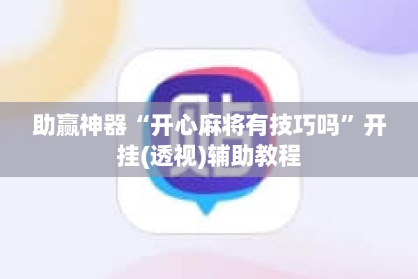 助赢神器“开心麻将有技巧吗”开挂(透视)辅助教程
