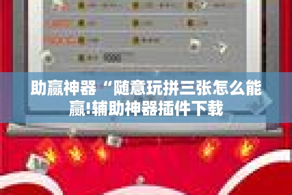 助赢神器“随意玩拼三张怎么能赢!辅助神器插件下载