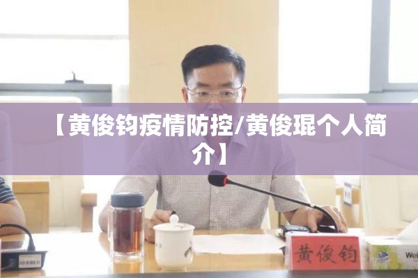 【黄俊钧疫情防控/黄俊琨个人简介】